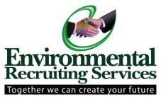 E ENVIRONMENTAL RECRUITING SERVICES TOGETHER WE CAN CREATE YOUR FUTURE