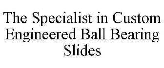 THE SPECIALIST IN CUSTOM ENGINEERED BALL BEARING SLIDES