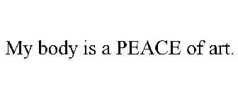 MY BODY IS A PEACE OF ART.