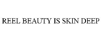 REEL BEAUTY IS SKIN DEEP