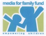 MEDIA FOR FAMILY FUND EMPOWERING CHILDREN