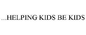 ...HELPING KIDS BE KIDS