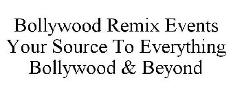 BOLLYWOOD REMIX EVENTS YOUR SOURCE TO EVERYTHING BOLLYWOOD & BEYOND