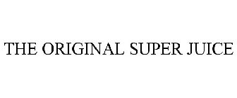 THE ORIGINAL SUPER JUICE