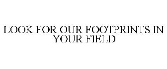 LOOK FOR OUR FOOTPRINTS IN YOUR FIELD