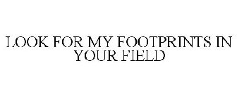 LOOK FOR MY FOOTPRINTS IN YOUR FIELD