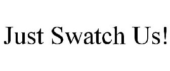 JUST SWATCH US!