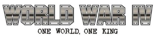 WORLD WAR IV ONE WORLD, ONE KING