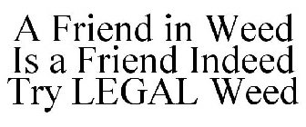 A FRIEND IN WEED IS A FRIEND INDEED TRYLEGAL WEED