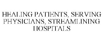 HEALING PATIENTS, SERVING PHYSICIANS, STREAMLINING HOSPITALS