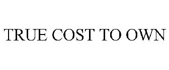 TRUE COST TO OWN