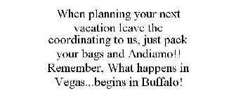 WHEN PLANNING YOUR NEXT VACATION LEAVE THE COORDINATING TO US, JUST PACK YOUR BAGS AND ANDIAMO!! REMEMBER, WHAT HAPPENS IN VEGAS...BEGINS IN BUFFALO!