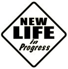 NEW LIFE IN PROGRESS
