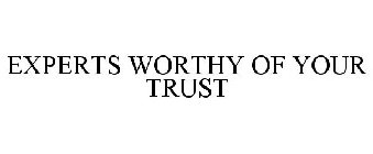 EXPERTS WORTHY OF YOUR TRUST
