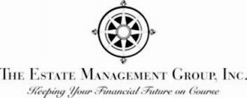 THE ESTATE MANAGEMENT GROUP, INC. KEEPING YOUR FINANCIAL FUTURE ON COURSE