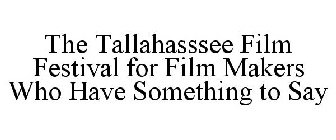 THE TALLAHASSSEE FILM FESTIVAL FOR FILM MAKERS WHO HAVE SOMETHING TO SAY