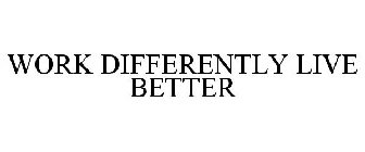 WORK DIFFERENTLY LIVE BETTER