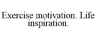 EXERCISE MOTIVATION. LIFE INSPIRATION.