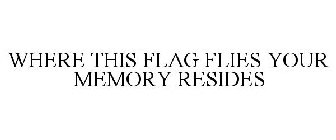 WHERE THIS FLAG FLIES YOUR MEMORY RESIDES