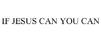 IF JESUS CAN YOU CAN