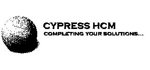 CYPRESS HCM COMPLETING YOUR SOLUTIONS...