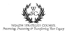 W S C WEALTH STRATEGIES COUNSEL PRESERVING, PROTECTING & TRANSFERRING YOUR LEGACY