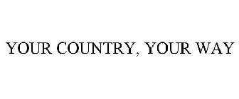 YOUR COUNTRY, YOUR WAY