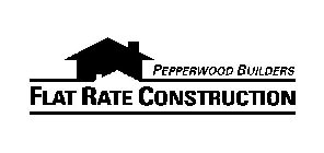 FLAT RATE CONSTRUCTION PEPPERWOOD BUILDERS