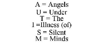 A = ANGELS U = UNDER T = THE I =ILLNESS (OF) S = SILENT M = MINDS