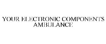 YOUR ELECTRONIC COMPONENTS AMBULANCE