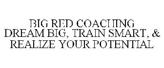 BIG RED COACHING DREAM BIG, TRAIN SMART, & REALIZE YOUR POTENTIAL