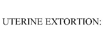 UTERINE EXTORTION: