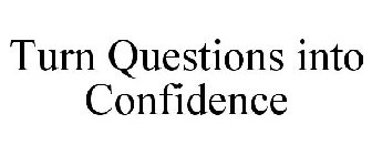 TURN QUESTIONS INTO CONFIDENCE