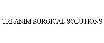 TRI-ANIM SURGICAL SOLUTIONS