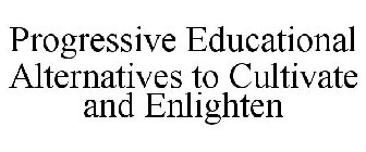 PROGRESSIVE EDUCATIONAL ALTERNATIVES TO CULTIVATE AND ENLIGHTEN