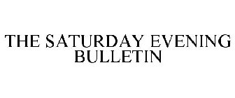 THE SATURDAY EVENING BULLETIN