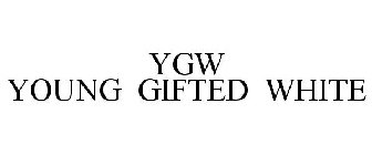 YGW YOUNG GIFTED WHITE