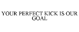 YOUR PERFECT KICK IS OUR GOAL