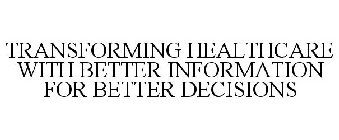 TRANSFORMING HEALTHCARE WITH BETTER INFORMATION FOR BETTER DECISIONS