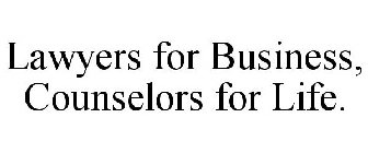 LAWYERS FOR BUSINESS, COUNSELORS FOR LIFE.