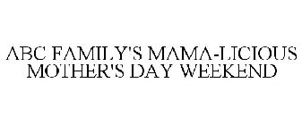ABC FAMILY'S MAMA-LICIOUS MOTHER'S DAY WEEKEND