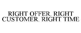 RIGHT OFFER. RIGHT CUSTOMER. RIGHT TIME