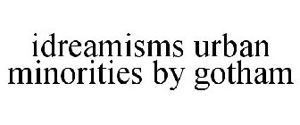 IDREAMISMS URBAN MINORITIES BY GOTHAM