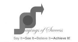SAYINGS OF SUCCESS SAY IT SEE IT BELIEVE IT ACHIEVE IT!