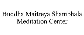 BUDDHA MAITREYA SHAMBHALA MEDITATION CENTER