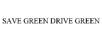 SAVE GREEN DRIVE GREEN