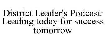 DISTRICT LEADER'S PODCAST: LEADING TODAY FOR SUCCESS TOMORROW