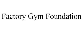 FACTORY GYM FOUNDATION