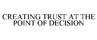 CREATING TRUST AT THE POINT OF DECISION