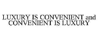 LUXURY IS CONVENIENT AND CONVENIENT IS LUXURY